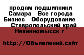 продам подшипники Самара - Все города Бизнес » Оборудование   . Ставропольский край,Невинномысск г.